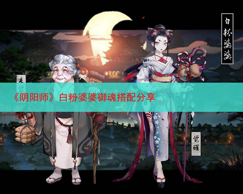 《阴阳师》白粉婆婆御魂搭配分享